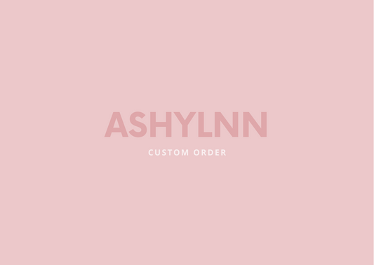 CUSTOM ORDER - ASHLYNN